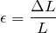 \begin{align*}\epsilon = \frac{\Delta L}{L}\end{align*}